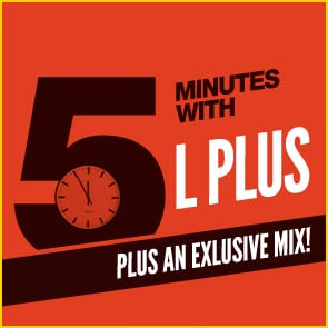 Five Minutes With L PLUS…. AND an exclusive mix!