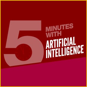 Five Minutes With: Artificial Intelligence
