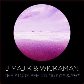 J Majik & Wickaman: The Story Behind Out Of Sight